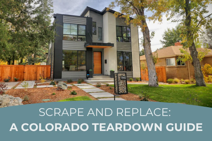 Image of newly constructed two store contemporary home with the words below: Scrape and Replace - A Colorado Teardown Guide